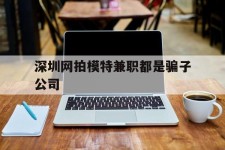 德阳深圳网拍模特兼职都是骗子公司(雇用网拍模特是实是假)
