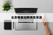 德阳哪里雇用男性伴游(北京陪游女雇用最新信息)